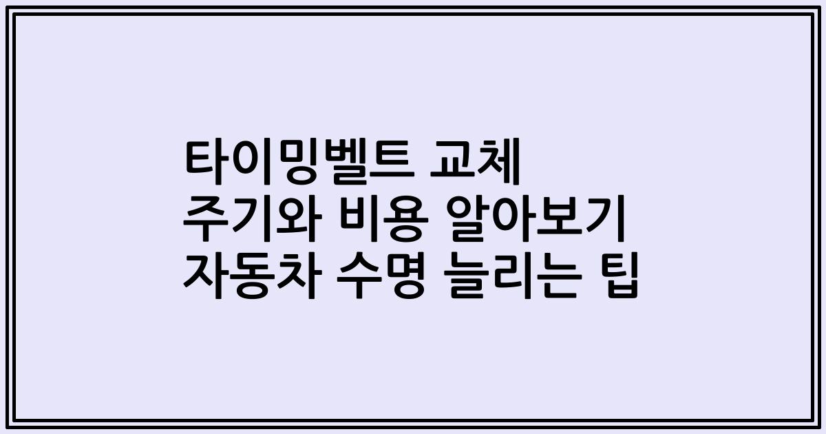 타이밍벨트 교체 주기와 비용 알아보기 자동차 수명 늘리는 팁